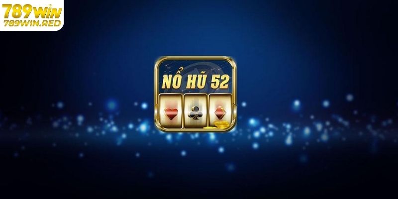 Giới thiệu nổ hũ 52 tại 789WIN