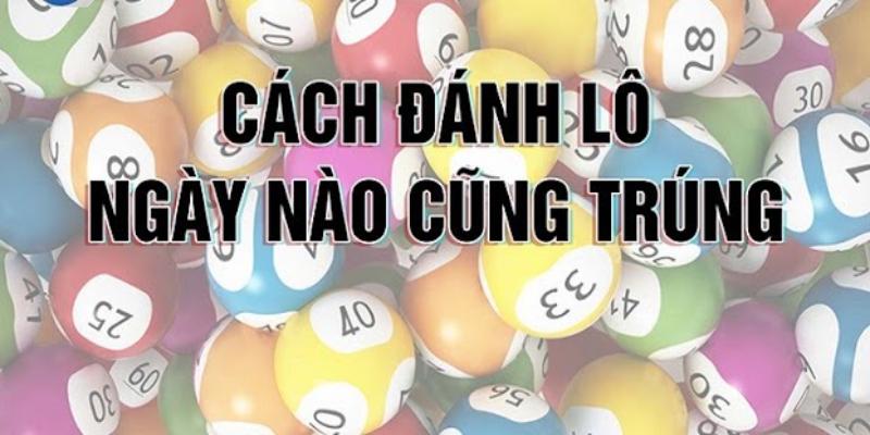 Những cách chơi lô ngày nào cũng trúng hiệu quả không?